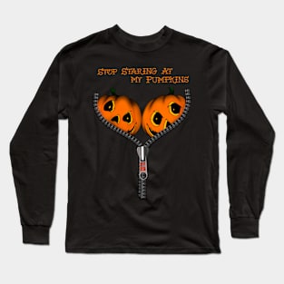 Stop staring at my pumpkins Long Sleeve T-Shirt